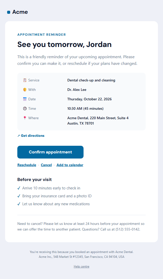 Appointment Reminder Email template: An appointment reminder that cuts no-shows for clinics, salons, consultants and service businesses: the service, provider, date, time, length and address in a details box, a "Confirm appointment" button with reschedule and cancel links, an add-to-calendar link, a short "before your visit" checklist and the cancellation policy.