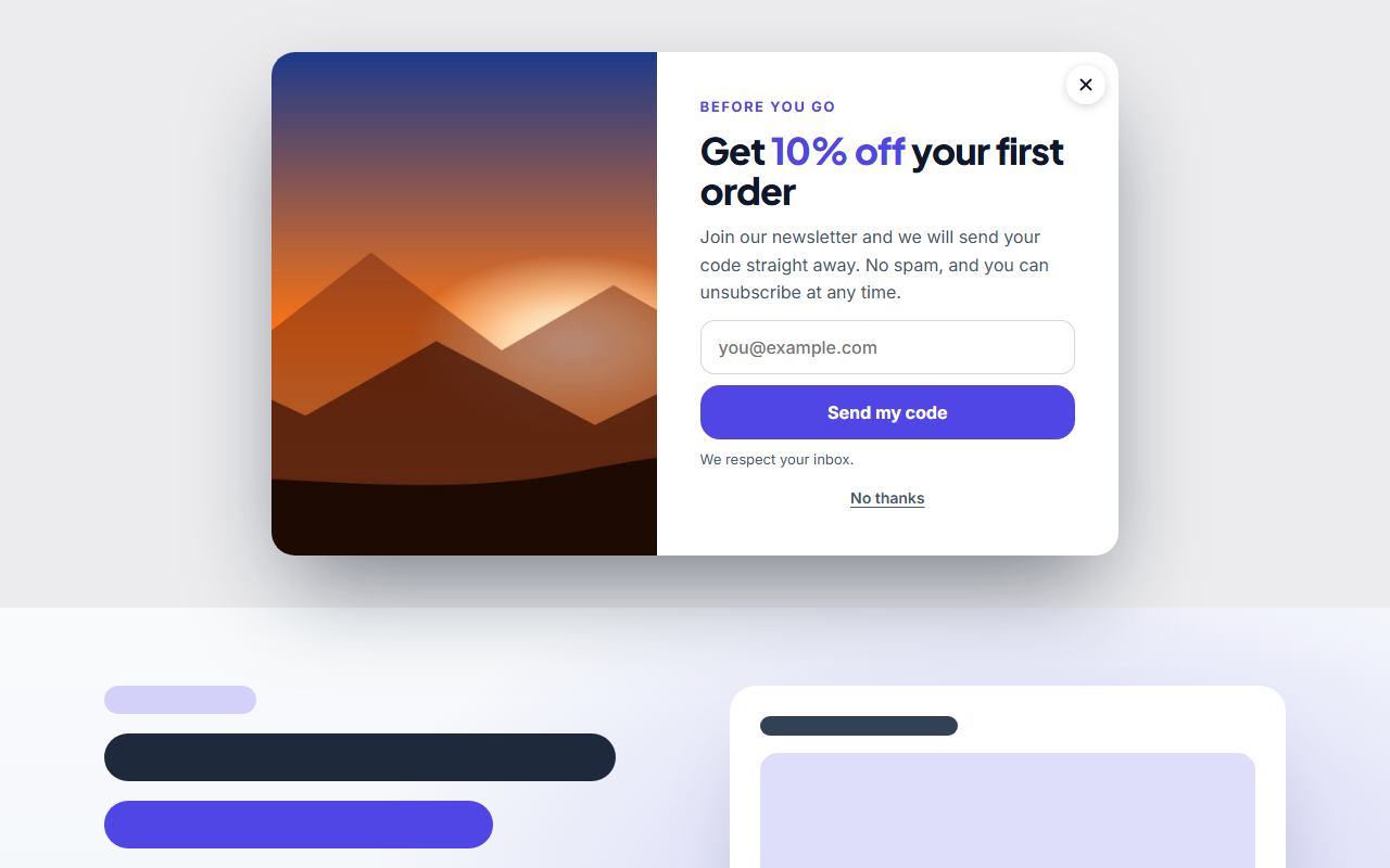 Popup & Promo Modal: A popup or promo modal that opens by itself: in the middle of the screen with a dimmed page, or as a small card in a corner or along the bottom or top edge with no overlay, which the visitor can dismiss with ×. It opens after a delay, when the visitor moves to leave the page (exit intent) or after they scroll part of the way down, and can hold an image, an image carousel or a video, a heading, text, your own HTML, an email form and up to two buttons. It takes no space in your layout.