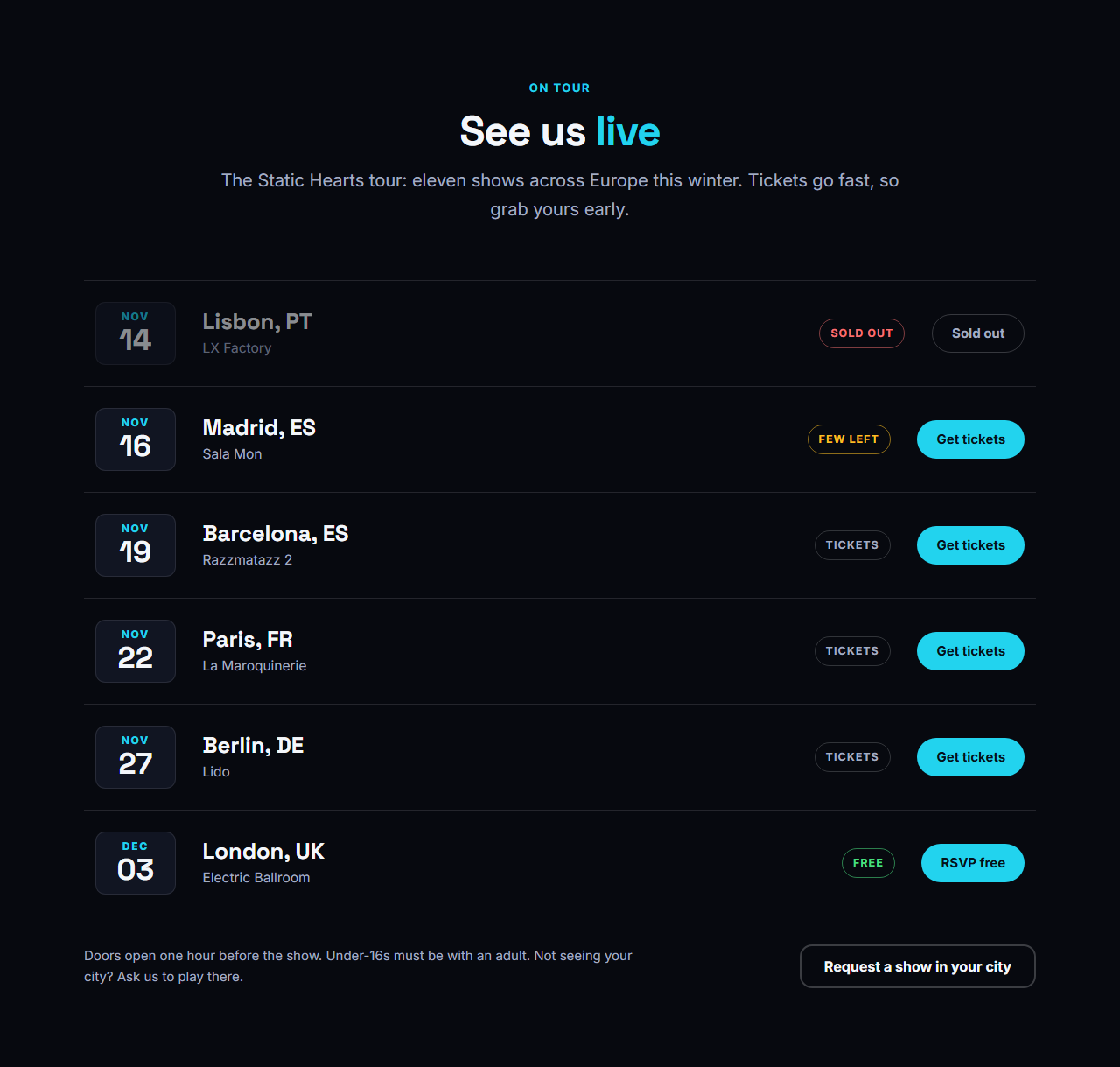 Tour Dates & Tickets: A tour page in one section. Each show is a row with a big date, the city and venue, a status (Tickets, Few left, Sold out, Free) and a ticket button. Sold-out shows are dimmed, rows lift on hover, and on phones each row stacks neatly. Add an ISO date to a show and the section also writes Event structured data, so search engines can show your concerts.